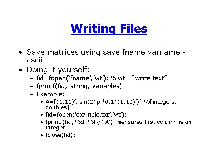 Writing Files • Save matrices using save fname varname ascii • Doing it yourself: