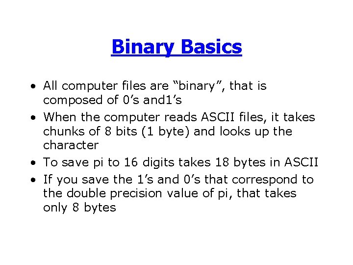 Binary Basics • All computer files are “binary”, that is composed of 0’s and