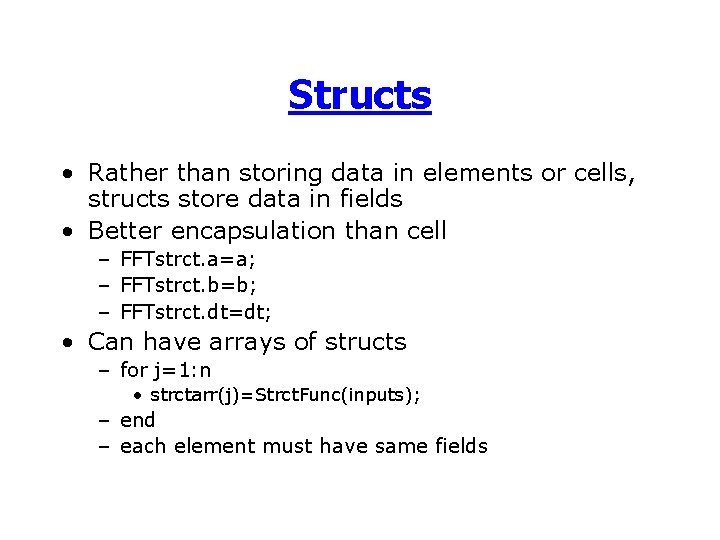 Structs • Rather than storing data in elements or cells, structs store data in