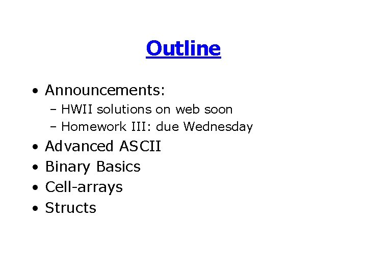 Outline • Announcements: – HWII solutions on web soon – Homework III: due Wednesday