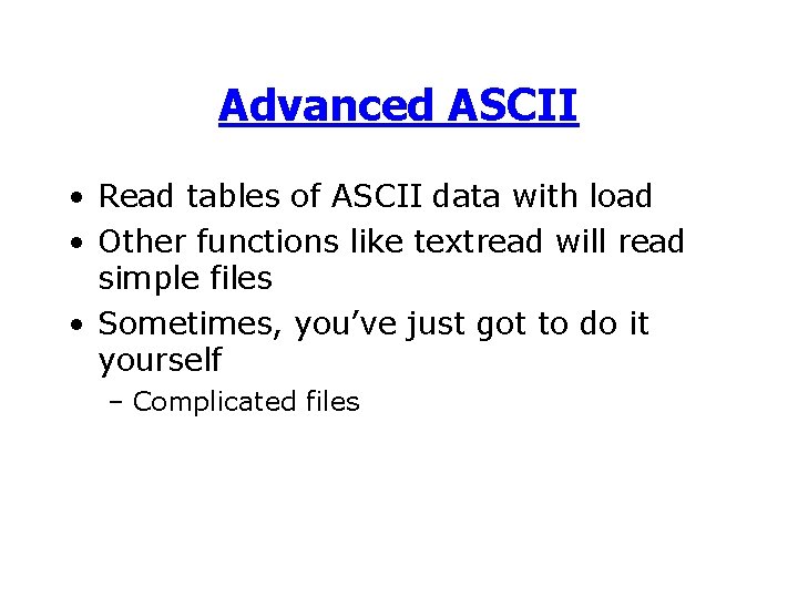 Advanced ASCII • Read tables of ASCII data with load • Other functions like