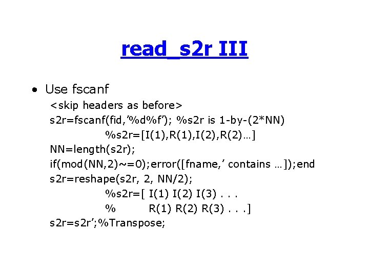 read_s 2 r III • Use fscanf <skip headers as before> s 2 r=fscanf(fid,