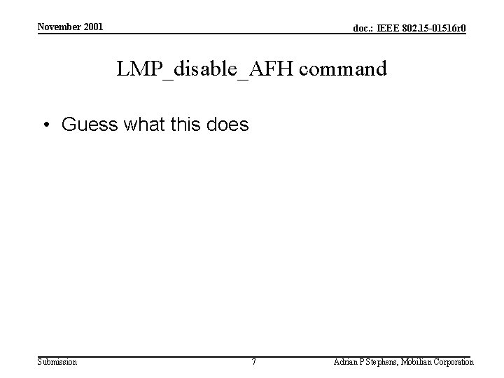 November 2001 doc. : IEEE 802. 15 -01516 r 0 LMP_disable_AFH command • Guess