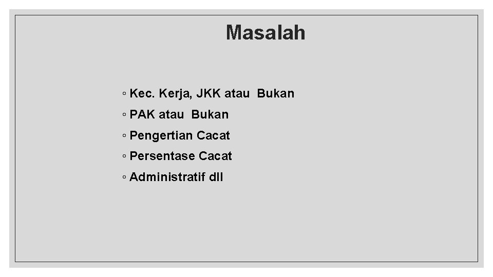 Masalah ◦ Kec. Kerja, JKK atau Bukan ◦ PAK atau Bukan ◦ Pengertian Cacat