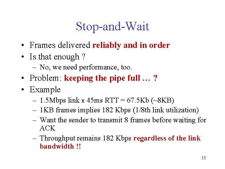 Stop-and-Wait • Frames delivered reliably and in order • Is that enough ? –