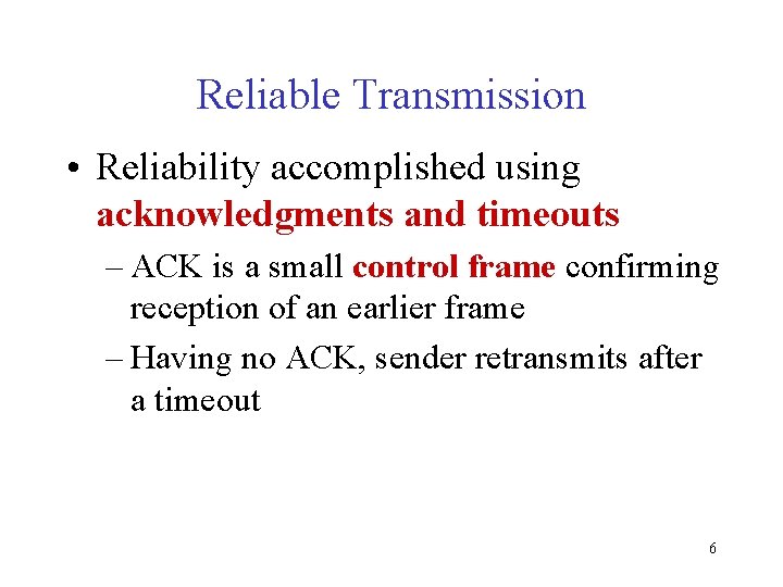 Reliable Transmission • Reliability accomplished using acknowledgments and timeouts – ACK is a small