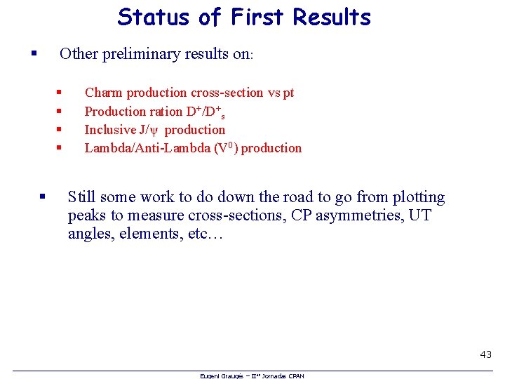 Status of First Results § Other preliminary results on: § § § Charm production