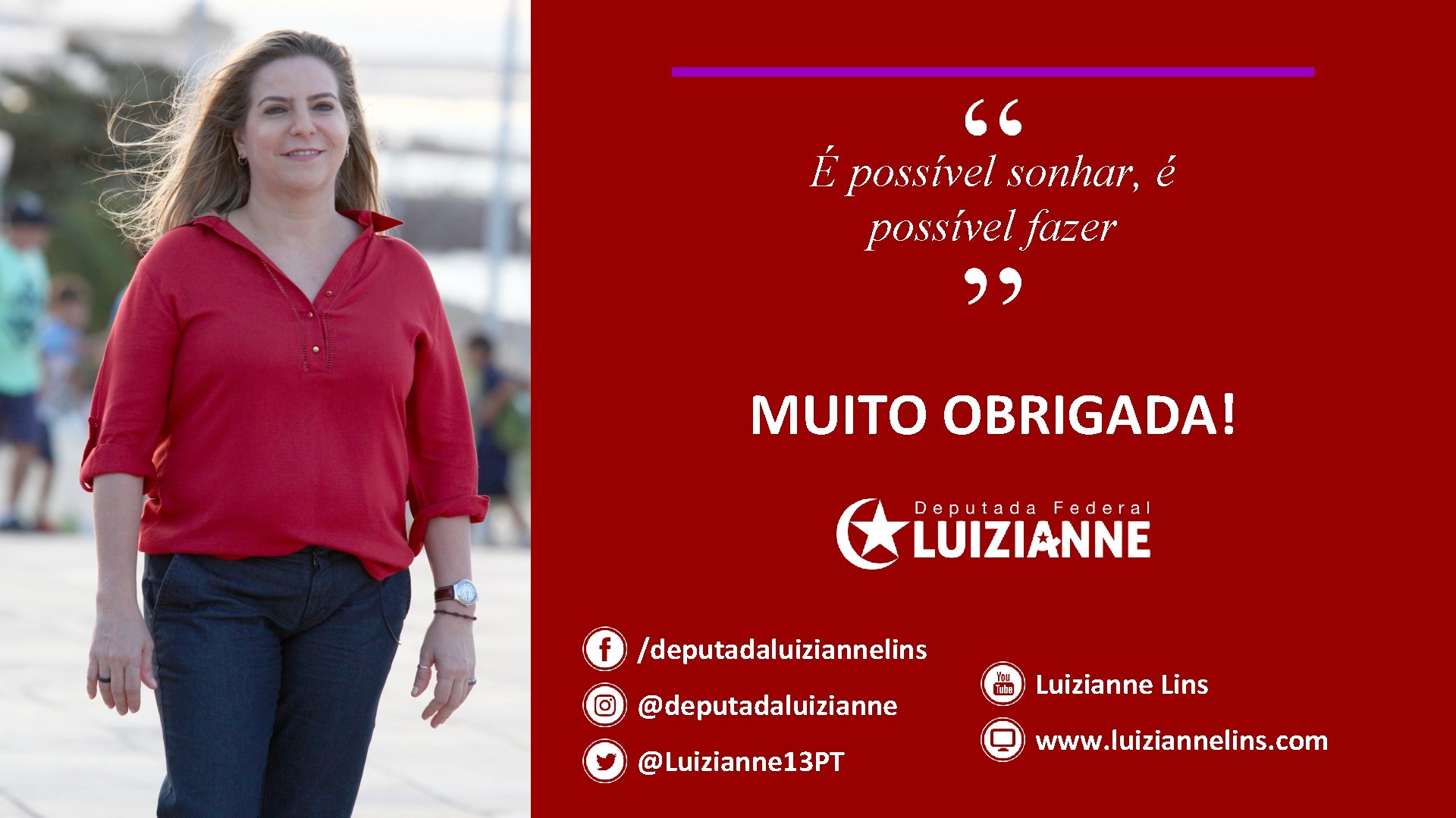 16 É possível sonhar, é possível fazer MUITO OBRIGADA! /deputadaluiziannelins @deputadaluizianne @Luizianne 13 PT