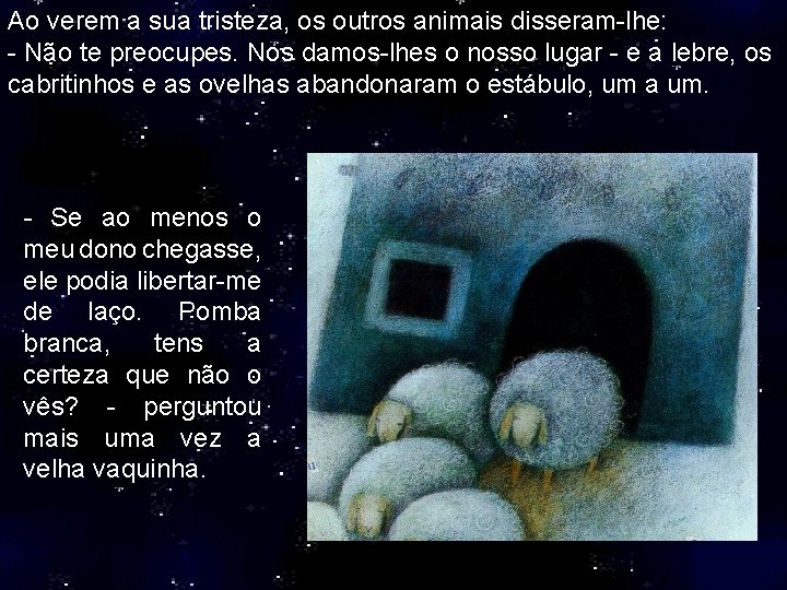 Ao verem a sua tristeza, os outros animais disseram-lhe: - Não te preocupes. Nos