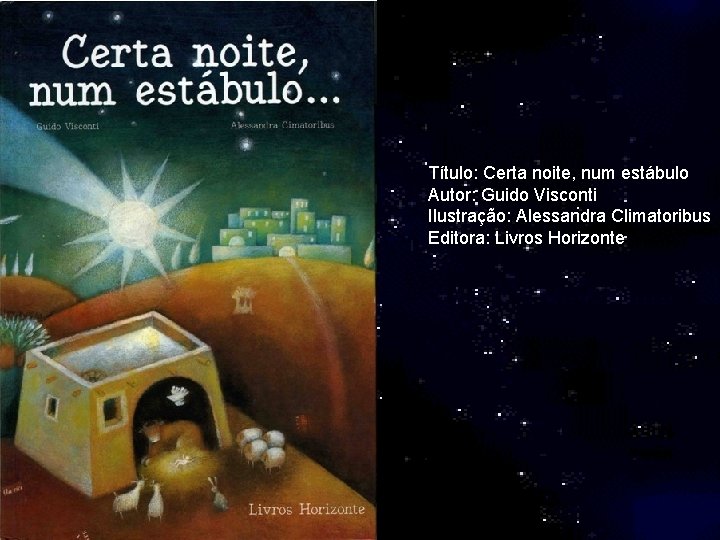 Título: Certa noite, num estábulo Autor: Guido Visconti Ilustração: Alessandra Climatoribus Editora: Livros Horizonte