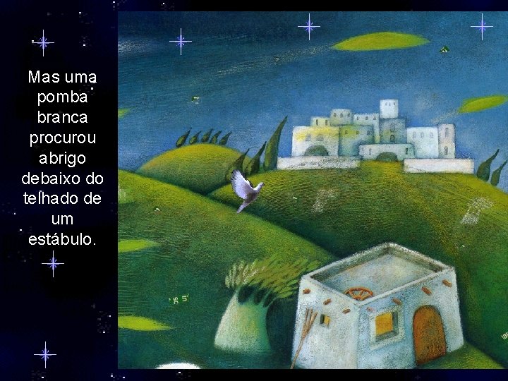 Mas uma pomba branca procurou abrigo debaixo do telhado de um estábulo. 