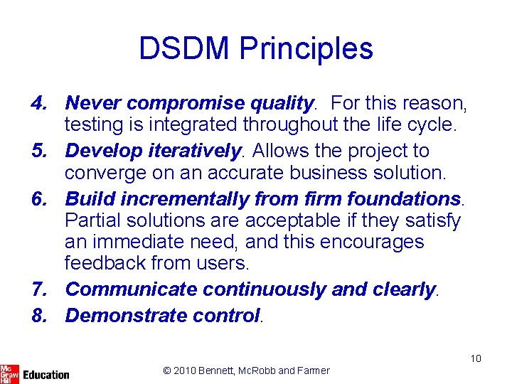 DSDM Principles 4. Never compromise quality. For this reason, testing is integrated throughout the