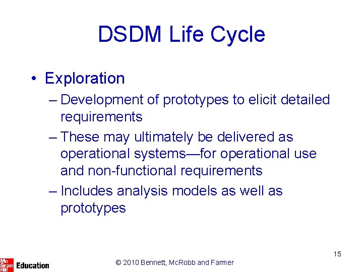 DSDM Life Cycle • Exploration – Development of prototypes to elicit detailed requirements –