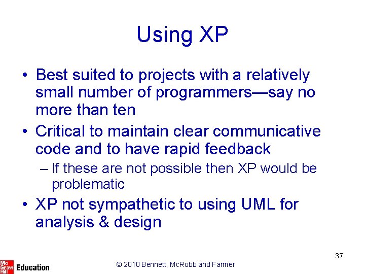 Using XP • Best suited to projects with a relatively small number of programmers—say