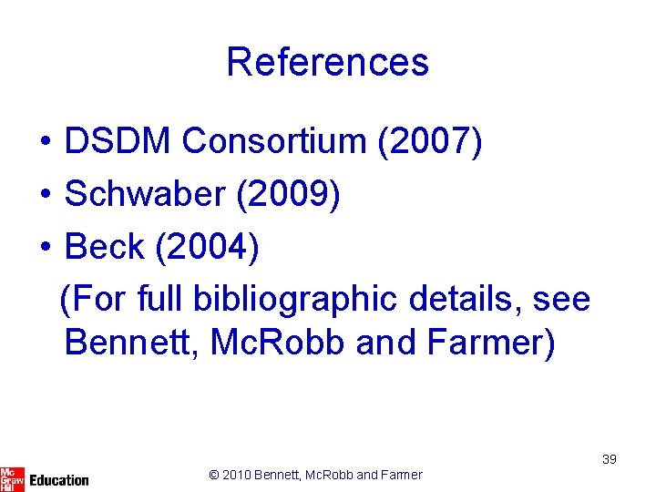 References • DSDM Consortium (2007) • Schwaber (2009) • Beck (2004) (For full bibliographic