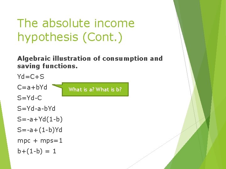 The absolute income hypothesis (Cont. ) Algebraic illustration of consumption and saving functions. Yd=C+S