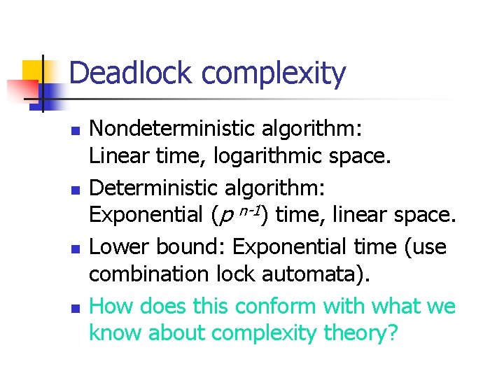 Deadlock complexity n n Nondeterministic algorithm: Linear time, logarithmic space. Deterministic algorithm: Exponential (p