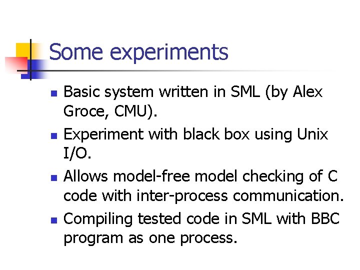 Some experiments n n Basic system written in SML (by Alex Groce, CMU). Experiment