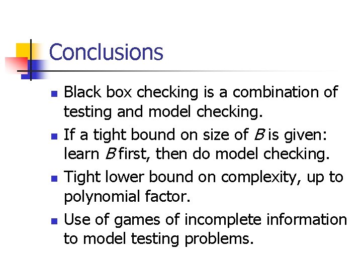 Conclusions n n Black box checking is a combination of testing and model checking.
