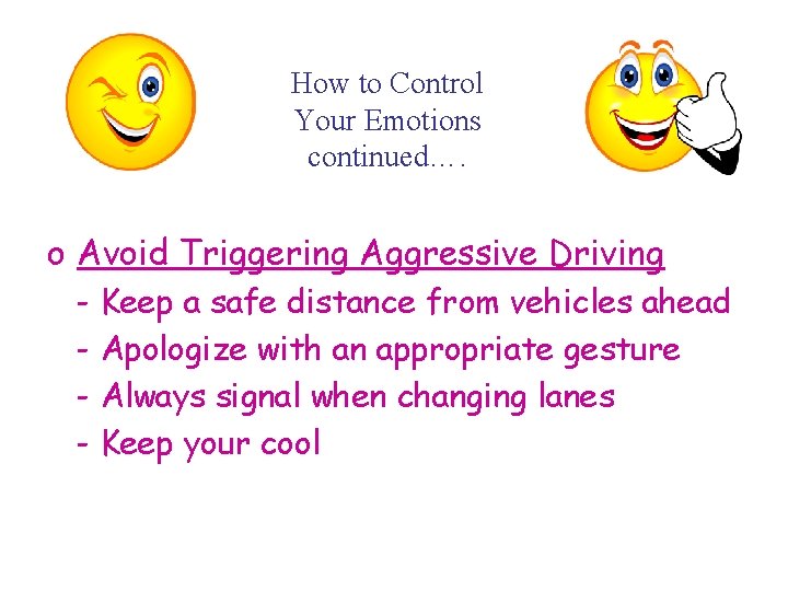 How to Control Your Emotions continued…. o Avoid Triggering Aggressive Driving - Keep a
