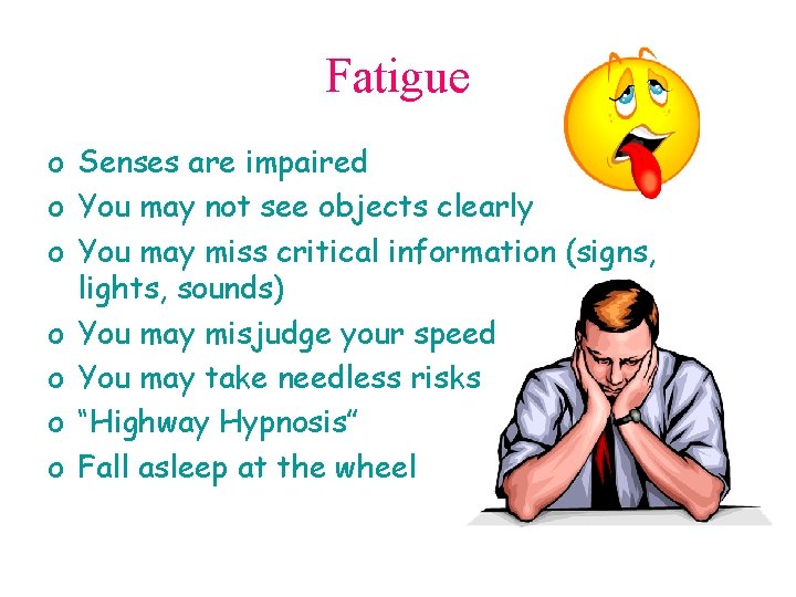 Fatigue o Senses are impaired o You may not see objects clearly o You