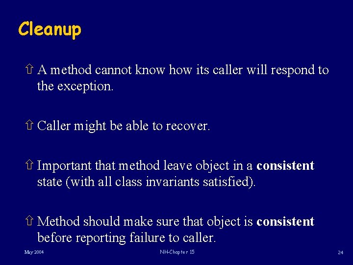 Cleanup ñ A method cannot know how its caller will respond to the exception.