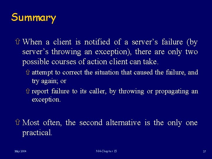Summary ñ When a client is notified of a server’s failure (by server’s throwing