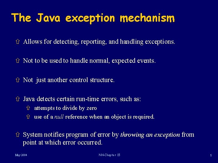 The Java exception mechanism ñ Allows for detecting, reporting, and handling exceptions. ñ Not