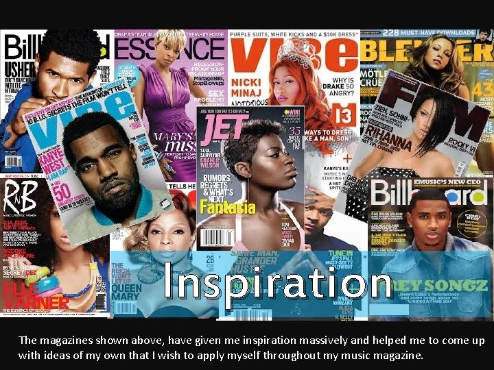 Inspiration The magazines shown above, have given me inspiration massively and helped me to
