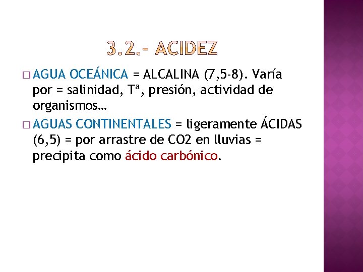 � AGUA OCEÁNICA = ALCALINA (7, 5 -8). Varía por = salinidad, Tª, presión,