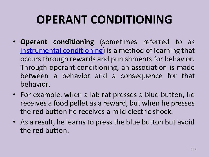 OPERANT CONDITIONING • Operant conditioning (sometimes referred to as instrumental conditioning) is a method