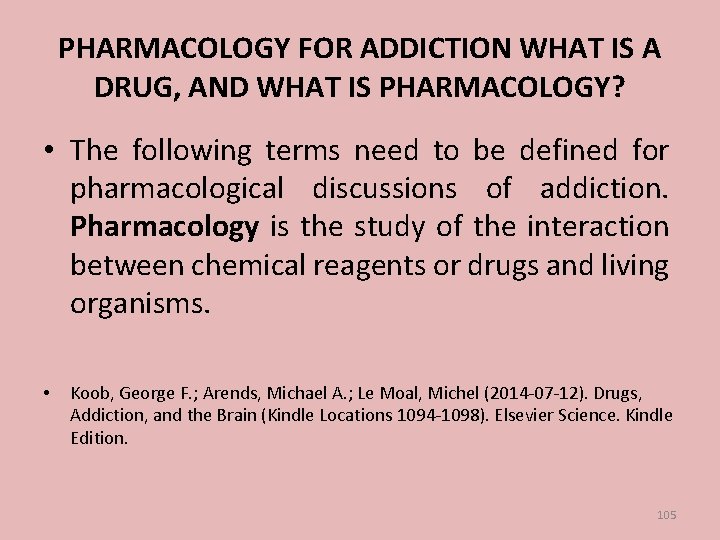 PHARMACOLOGY FOR ADDICTION WHAT IS A DRUG, AND WHAT IS PHARMACOLOGY? • The following