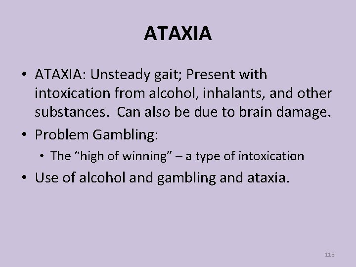 ATAXIA • ATAXIA: Unsteady gait; Present with intoxication from alcohol, inhalants, and other substances.