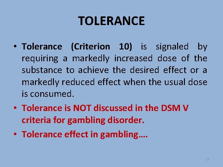 TOLERANCE • Tolerance (Criterion 10) is signaled by requiring a markedly increased dose of