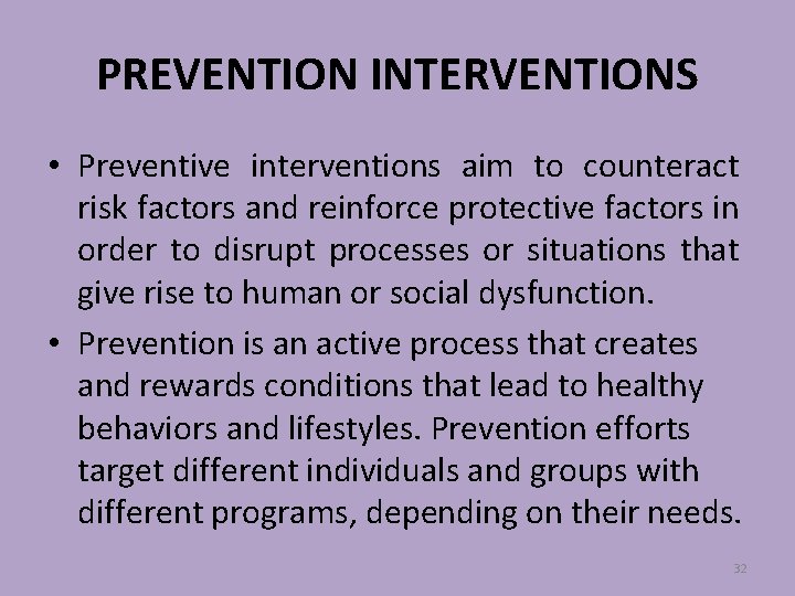 PREVENTION INTERVENTIONS • Preventive interventions aim to counteract risk factors and reinforce protective factors