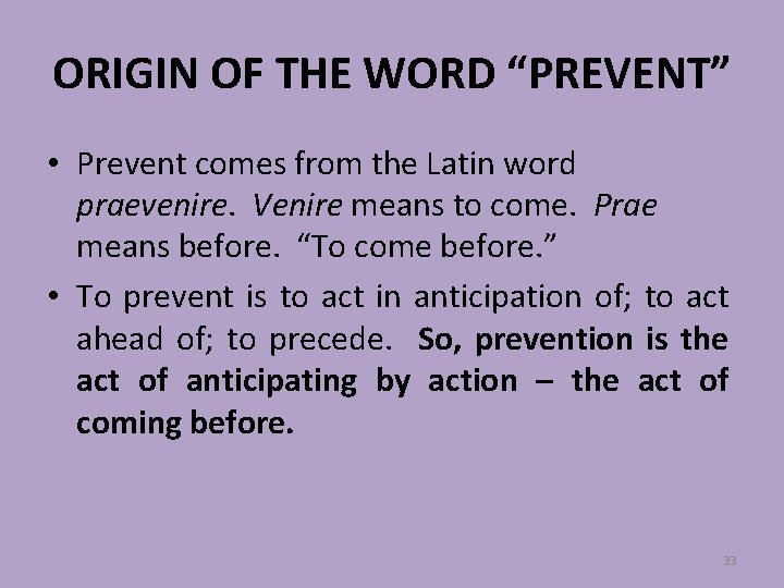 ORIGIN OF THE WORD “PREVENT” • Prevent comes from the Latin word praevenire. Venire
