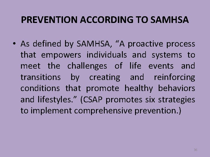 PREVENTION ACCORDING TO SAMHSA • As defined by SAMHSA, “A proactive process that empowers
