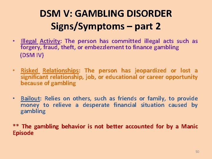 DSM V: GAMBLING DISORDER Signs/Symptoms – part 2 • Illegal Activity: The person has