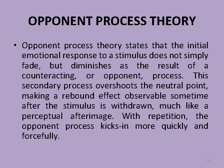 OPPONENT PROCESS THEORY • Opponent process theory states that the initial emotional response to