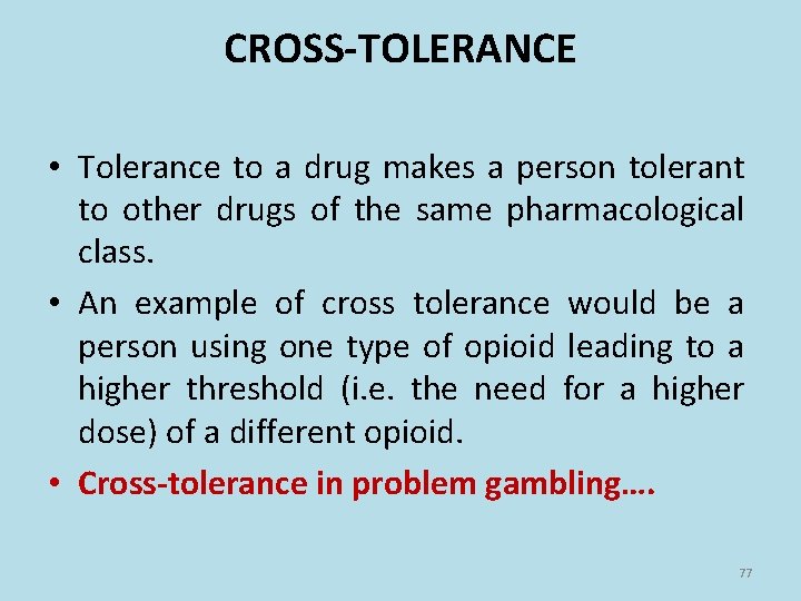 CROSS-TOLERANCE • Tolerance to a drug makes a person tolerant to other drugs of