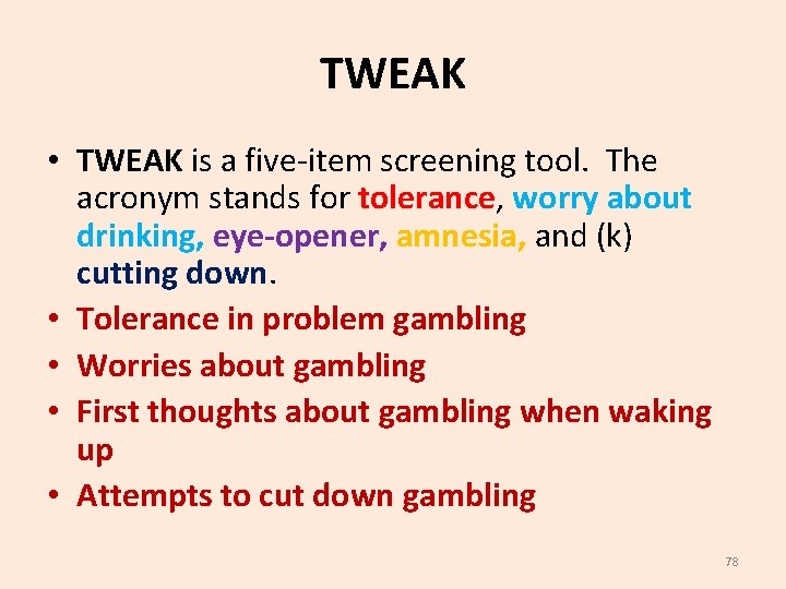 TWEAK • TWEAK is a five-item screening tool. The acronym stands for tolerance, worry