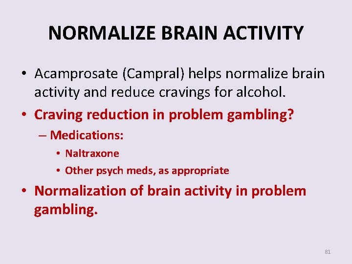 NORMALIZE BRAIN ACTIVITY • Acamprosate (Campral) helps normalize brain activity and reduce cravings for