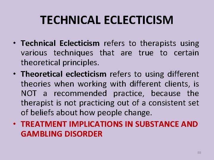 TECHNICAL ECLECTICISM • Technical Eclecticism refers to therapists using various techniques that are true