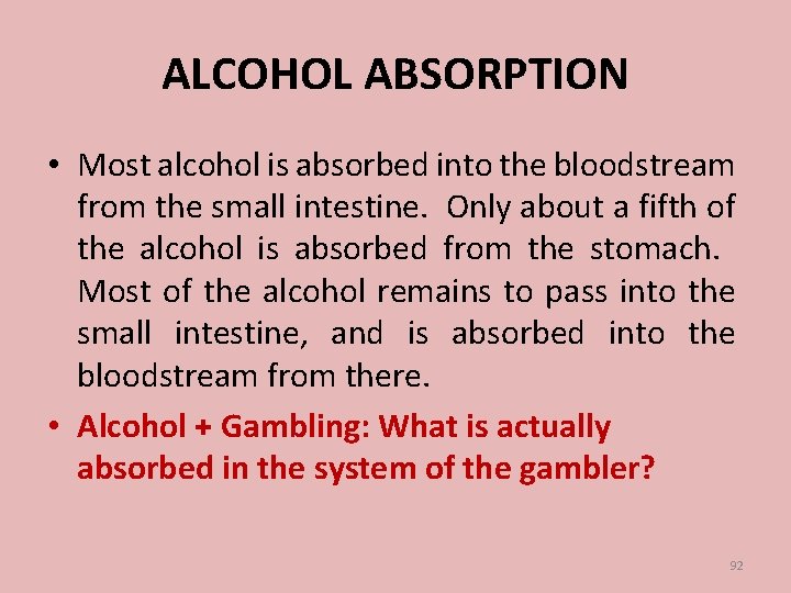 ALCOHOL ABSORPTION • Most alcohol is absorbed into the bloodstream from the small intestine.