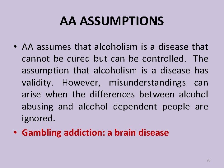 AA ASSUMPTIONS • AA assumes that alcoholism is a disease that cannot be cured
