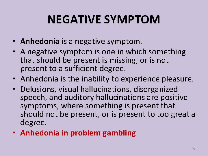 NEGATIVE SYMPTOM • Anhedonia is a negative symptom. • A negative symptom is one