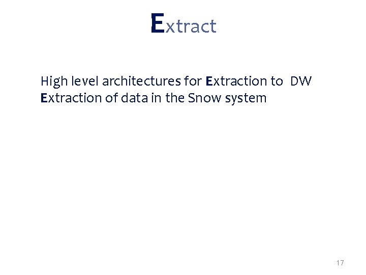 Extract High level architectures for Extraction to DW Extraction of data in the Snow