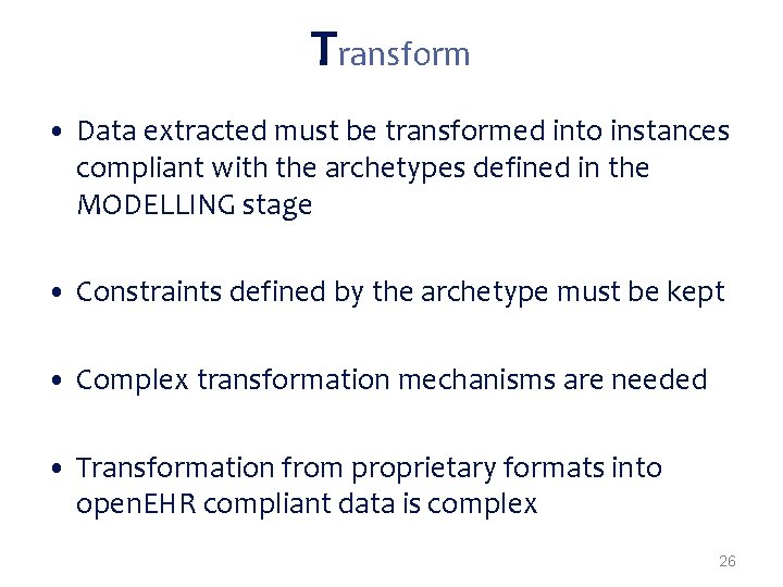 Transform • Data extracted must be transformed into instances compliant with the archetypes defined