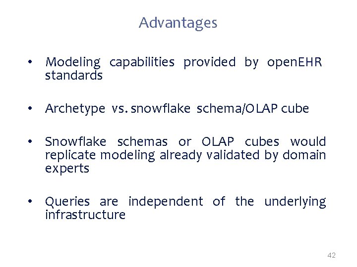Advantages • Modeling capabilities provided by open. EHR standards • Archetype vs. snowflake schema/OLAP