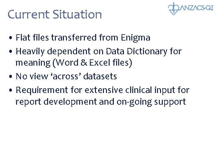 Current Situation • Flat files transferred from Enigma • Heavily dependent on Data Dictionary